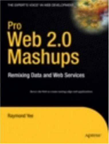 Pro Web 2.0 Mashups: Remixing Data and Web Services (Expert's Voice in Web Development)
