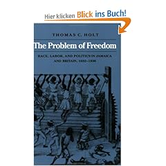 The Problem of Freedom: Race, Labor, and Politics in Jamaica and Britain, 1832-1938: Problem of Race, Labour and Politics in Jamaica and Britain, ... Studies in Atlantic History & Culture)
