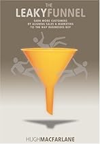 The Leaky Funnel: Earn More Customers by Aligning Sales and Marketing to the Way Businesses Buy