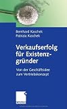 Verkaufserfolg für Existenzgründer: Von der Geschäftsidee zum Vertriebskonzept (German Edition)