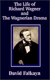 The Life of Richard Wagner and the Wagnerian Drama