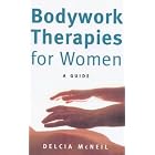 Bodywork Therapies for Women: A Guide by  Delcia McNeil