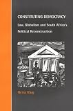 Constituting Democracy: Law, Globalism and South Africa`s Political Reconstruction (Cambridge Studies in Law and Society)