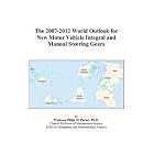 The 2007-2012 World Outlook for New Motor Vehicle Integral and Manual Steering Gears by Philip M. Parker