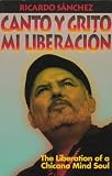 Canto Y Grito Mi Liberacion: (Y Lloro Mis Desmadrazgos...) : Pensamientos, Gritos, Angustias, Orgullos, Penumbras Poeticas, Ensayos, Historietas, Hechizos Almales Del Son De Mi ex