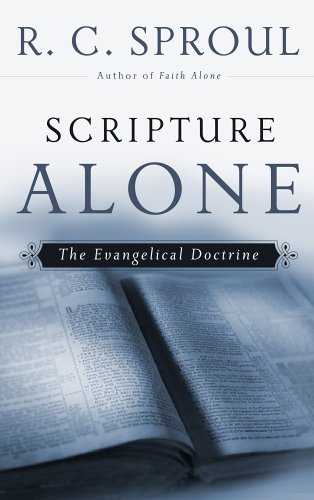 Scripture Alone: The Evangelical Doctrine (R. C. Sproul Library) (R. C. Sproul Library) (R. C. Sproul Library)