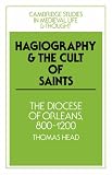 Hagiography and the Cult of Saints: The Diocese of Orleans, 800-1200 (Cambridge Studies in Medieval Life and Thought: Fourth Series)