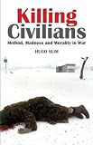 Killing Civilians: Method, Madness and Morality in War (Columbia/Hurst)