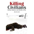 Killing Civilians: Method, Madness, and Morality in War