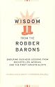 Wisdom from the Robber Barons: Enduring Business Lessons from Rockefeller, Morgan, and the First Industrialists