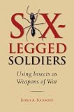 Six-Legged Soldiers : Using Insects as Weapons of War
