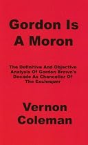 Gordon is a Moron: The Definitive and Objective Analysis of Gordon Brown's Decade as Chancellor of the Exchequer