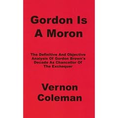 Gordon is a Moron: The Definitive and Objective Analysis of Gordon Brown's Decade as Chancellor of the Exchequer