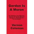 Gordon is a Moron: The Definitive and Objective Analysis of Gordon Brown's Decade as Chancellor of the Exchequer