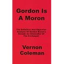 Gordon is a Moron: The Definitive and Objective Analysis of Gordon Brown's Decade as Chancellor of the Exchequer