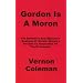 Gordon is a Moron: The Definitive and Objective Analysis of Gordon Brown's Decade as Chancellor of the Exchequer