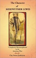 The Character of Meriwether Lewis : Completely Metamorphosed in the American West (Lewis & Clark Expedition)