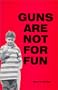 Guns Are Not For Fun