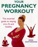 Your Pregnancy Workout: The Essential Guide to Staying Firm, Fit and Healthy
