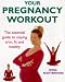 Your Pregnancy Workout: The Essential Guide to Staying Firm, Fit and Healthy