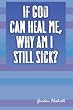If God Can Heal Me, Why Am I Still Sick?