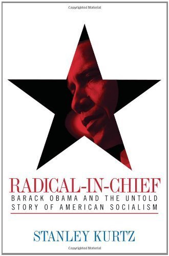 Radical-in-Chief: Barack Obama and the Untold Story of American Socialism by Kurtz, Stanley (October 19, 2010) Hardcover