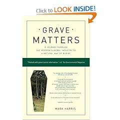 Grave Matters: A Journey Through the Modern Funeral Industry to a Natural Way of Burial