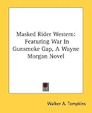 Masked Rider Western: Featuring War In Gunsmoke Gap, A Wayne Morgan Novel