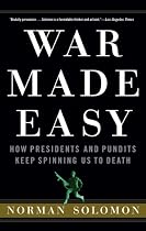 War Made Easy: How Presidents and Pundits Keep Spinning Us to Death