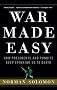 War Made Easy: How Presidents and Pundits Keep Spinning Us to Death War Made Easy: How Presidents and Pundits Keep Spinning Us to Death
