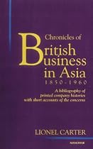 Chronicles of British Business in Asia, 1850-1960: A Bibliography of Printed Company Histories with Short Accounts of the Concerns