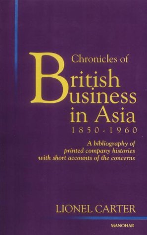 Chronicles of British Business in Asia, 1850-1960: A Bibliography of Printed Company Histories with Short Accounts of the Concerns