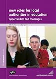 New Roles for Local Authorities in Education: Opportunities and Challenges (LGA Eduational Research Programme)