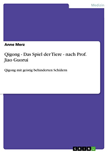 Qigong  -  Das Spiel der Tiere  - nach Prof. Jiao Guorui: Qigong mit geistig behinderten Schülern (German Edition)