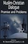 Muslim Christian Dialogue: Promise and Problems