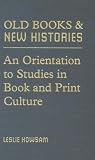 Old Books and New Histories: An Orientation to Studies in Book and Print Culture