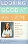 Looking Good at Any Age : A Woman Dermatologist Talks to Women About What to Expect, What to Accept, What Can Be Changed