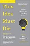 This Idea Must Die: Scientific Theories That Are Blocking Progress (Edge Question Series)