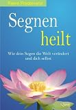 Segnen heilt: Wie dein Segen die Welt ver&auml;ndert und dich selbst - Pierre Pradervand