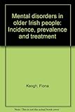 Mental disorders in older Irish people : incidence, prevalence and treatment