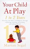 Your Child at Play: Exploring, Learning Pretending and Making Friends (Positive parenting)