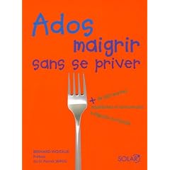 Ados : maigrir sans se priver : Plus de 150 recettes �quilibr�es et savoureuses � d�guster en famille