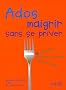 Ados : maigrir sans se priver : Plus de 150 recettes �quilibr�es et savoureuses � d�guster en famille