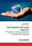 THE PARADOX OF LEAD TOXICITY: DNA DAMAGE STUDIES ON LEAD EXPOSED INDIVIDUALS USING MOLECULAR AND COMPUTATIONAL APPROACHES