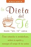 La dieta del te: Como estimular tu metabolismo, reducir tu apetito y conseguir el cuerpo de tus suenos (Adelante)
