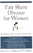 Fair Share Divorce for Women, Second Edition: The Definitive Guide to Creating a Winning Solution
