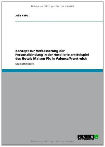 Konzept zur Verbesserung der Personalbindung in der Hotellerie am Beispiel des Hotels Maison Pic in Valence/Frankreich (German Edition)
