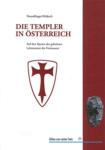 Die Templer in Österreich: Auf den Spuren der geheimen Lehrmeister der Freimaurer in Europa und den habsburgischen Erblanden (Edition zum rauhen Stein) (German Edition)
