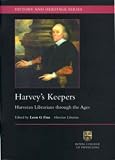 Harvey's keepers : Harveian librarians through the ages : commemorating the 400th anniversary of William Harvey becoming a fellow of the College, and his legacy to the College Library and its libraria