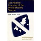 The Political Economy of the World Trading System: From GATT to WTO by Bernard M. Hoekman and Michel M. Kostecki